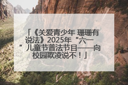 《关爱青少年 珊珊有说法》2025年“六一”儿童节普法节目——向校园欺凌说不！