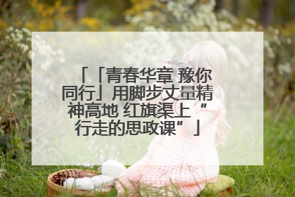 「青春华章 豫你同行」用脚步丈量精神高地 红旗渠上“行走的思政课”