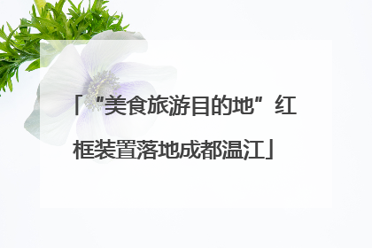 “美食旅游目的地”红框装置落地成都温江