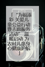 “为福添彩 关爱儿童公益行动暨志愿服务活动” 温暖启动 为农村儿童身心健康护航