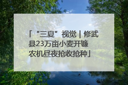 “三夏”视觉｜修武县23万亩小麦开镰 农机昼夜抢收抢种