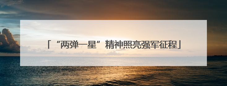 “两弹一星”精神照亮强军征程