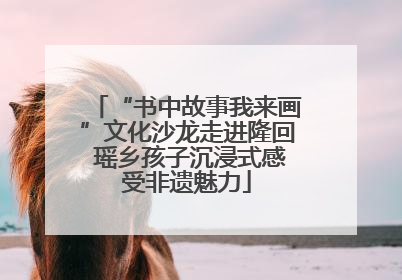 “书中故事我来画”文化沙龙走进隆回 瑶乡孩子沉浸式感受非遗魅力