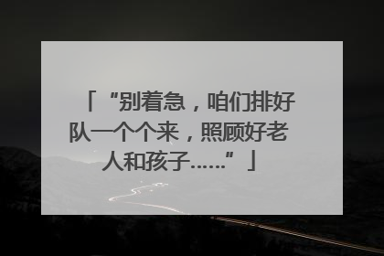 “别着急，咱们排好队一个个来，照顾好老人和孩子……”