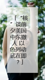 “核”谈前夕美国中东撤人 以色列动武在即？