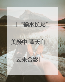 “输水长龙”美颜中 蓝天白云来合影