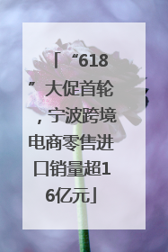 “618”大促首轮，宁波跨境电商零售进口销量超16亿元