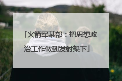 火箭军某部：把思想政治工作做到发射架下
