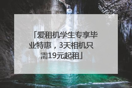 爱租机学生专享毕业特惠，3天相机只需19元起租