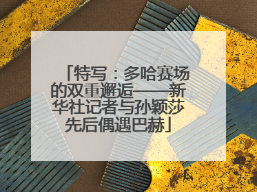 特写：多哈赛场的双重邂逅——新华社记者与孙颖莎先后偶遇巴赫