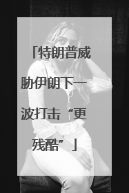 特朗普威胁伊朗下一波打击“更残酷”
