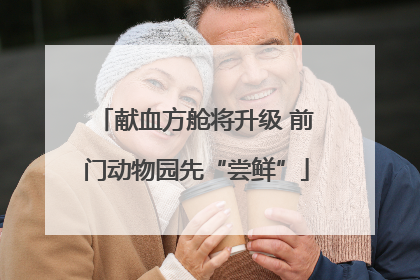 献血方舱将升级 前门动物园先“尝鲜”