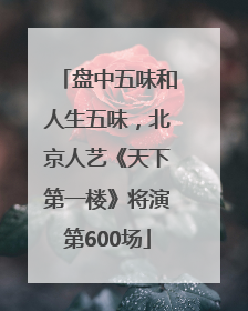 盘中五味和人生五味，北京人艺《天下第一楼》将演第600场