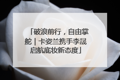 破浪前行，自由掌舵｜卡姿兰携手李晟启航底妆新态度