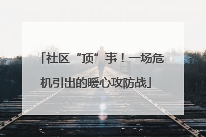 社区“顶”事！一场危机引出的暖心攻防战
