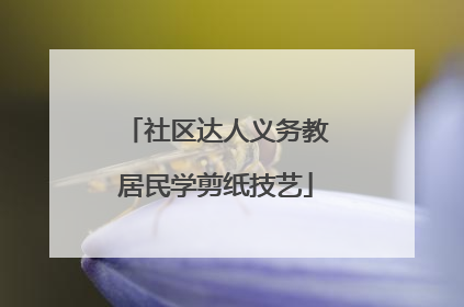 社区达人义务教居民学剪纸技艺