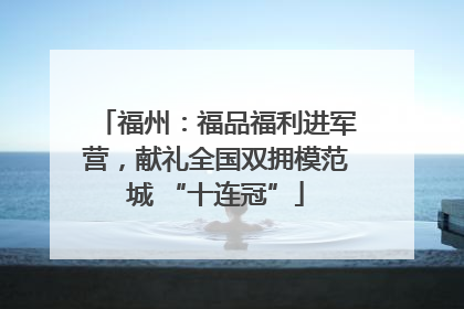 福州：福品福利进军营，献礼全国双拥模范城 “十连冠”