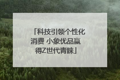 科技引领个性化消费 小象优品赢得Z世代青睐