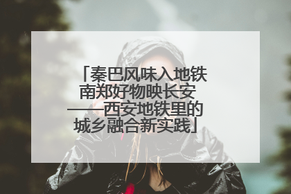 秦巴风味入地铁 南郑好物映长安——西安地铁里的城乡融合新实践