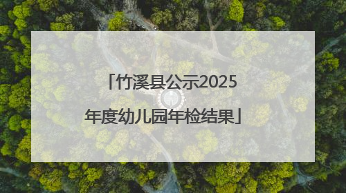 竹溪县公示2025年度幼儿园年检结果