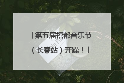 第五届禧都音乐节（长春站）开躁！
