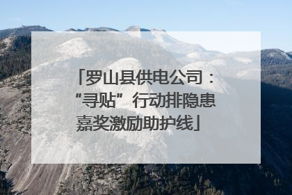罗山县供电公司：“寻贴”行动排隐患 嘉奖激励助护线