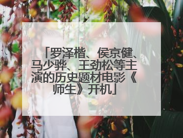 罗泽楷、侯京健、马少骅、王劲松等主演的历史题材电影《师生》开机
