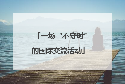 一场“不守时”的国际交流活动