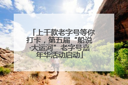 上千款老字号等你打卡，第五届“船说·大运河”老字号嘉年华活动启动