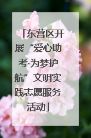东营区开展“爱心助考·为梦护航”文明实践志愿服务活动
