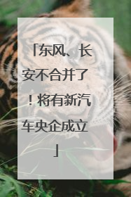 东风、长安不合并了！将有新汽车央企成立