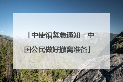 中使馆紧急通知：中国公民做好撤离准备