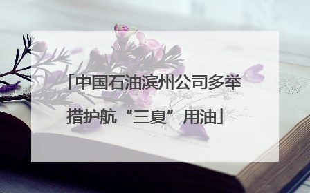 中国石油滨州公司多举措护航“三夏”用油