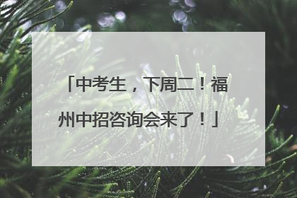 中考生，下周二！福州中招咨询会来了！