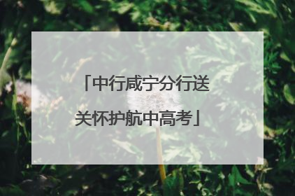 中行咸宁分行送关怀护航中高考