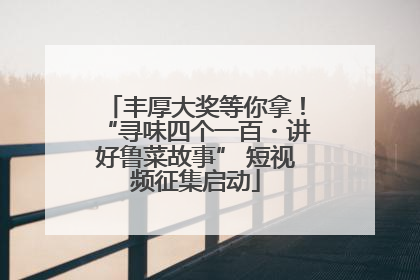 丰厚大奖等你拿！“寻味四个一百・讲好鲁菜故事” 短视频征集启动