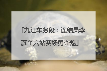 九江车务段：连结员李彦奎六站赛场勇夺魁