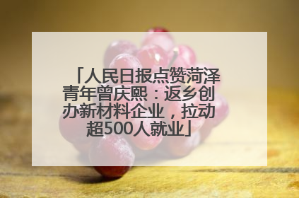 人民日报点赞菏泽青年曾庆熙：返乡创办新材料企业，拉动超500人就业