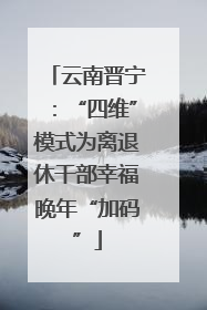 云南晋宁：“四维”模式为离退休干部幸福晚年“加码”