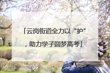 云岗街道全力以“护”，助力学子圆梦高考