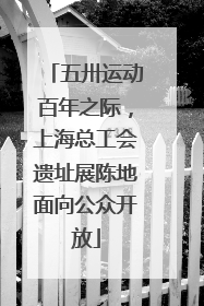 五卅运动百年之际，上海总工会遗址展陈地面向公众开放
