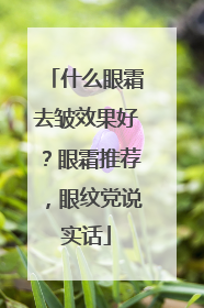什么眼霜去皱效果好？眼霜推荐，眼纹党说实话