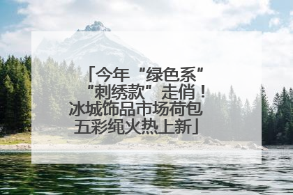 今年“绿色系”“刺绣款”走俏！冰城饰品市场荷包五彩绳火热上新