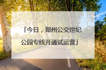 今日，郑州公交世纪公园专线开通试运营