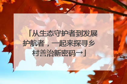 从生态守护者到发展护航者，一起来探寻乡村善治新密码→