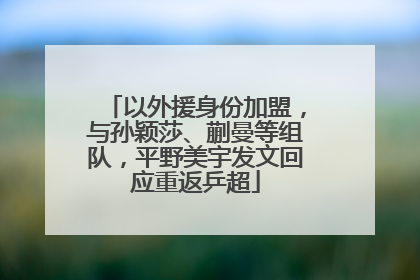 以外援身份加盟，与孙颖莎、蒯曼等组队，平野美宇发文回应重返乒超