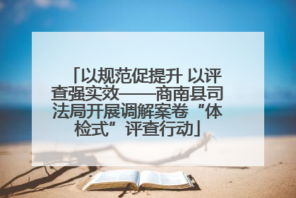 以规范促提升 以评查强实效——商南县司法局开展调解案卷“体检式”评查行动