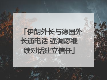 伊朗外长与德国外长通电话 强调愿继续对话建立信任
