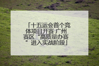 十五运会首个竞体项目开赛 广州赛区“高质量办赛”进入实战阶段