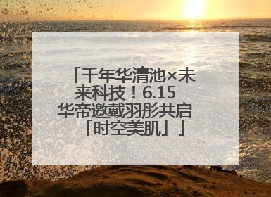 千年华清池×未来科技！6.15华帝邀戴羽彤共启「时空美肌」
